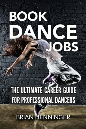BOOK DANCE JOBS: The Ultimate Career Guide For Professional Dancers, by Brian  Henninger