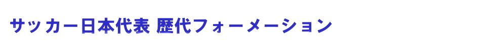 加茂ジャパンの全試合フォーメーション メンバー