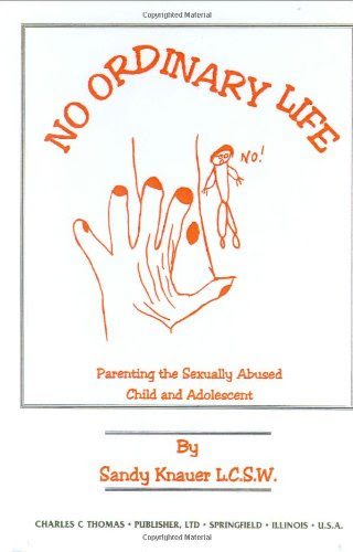 No Ordinary Life: Parenting the Sexually Abused Child and Adolescent, by Sandy Knauer