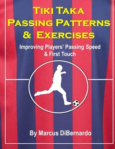 Tiki Taka Passing Patterns & Exercises: Improving Players' Passing Speed & First Touch, by Marcus DiBernardo