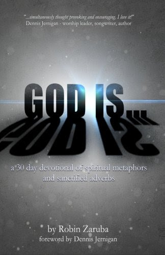 God Is...: A 30 Day Devotional of Spiritual Metaphors and Sanctified Adverbs, by Robin Zaruba