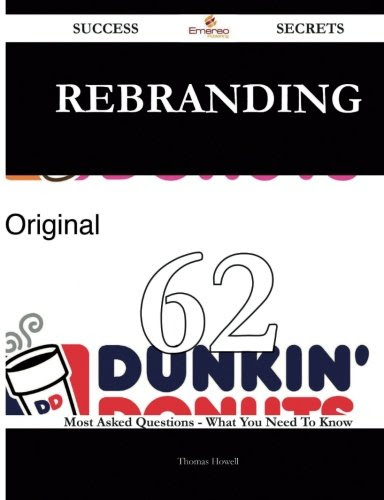 Rebranding 62 Success Secrets: 62 Most Asked Questions On Rebranding - What You Need To Know, by Thomas Howell