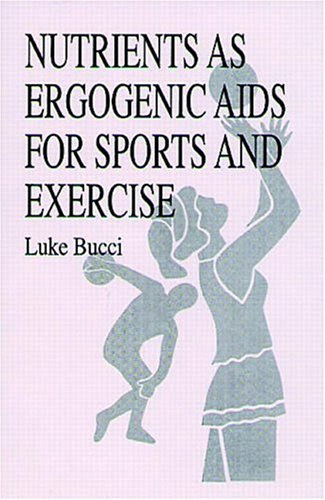 Nutrients as Ergogenic Aids for Sports and Exercise (Nutrition in Exercise & Sport), by Luke R. Bucci