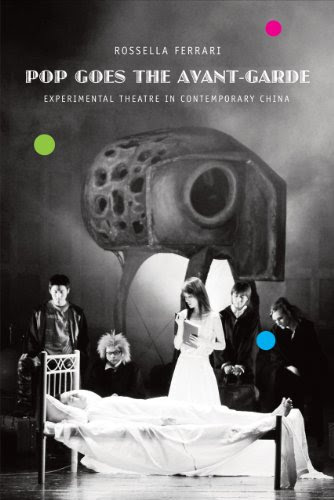 Pop Goes the Avant-Garde: Experimental Theater in Contemporary China (Enactments), by Rossella Ferrari