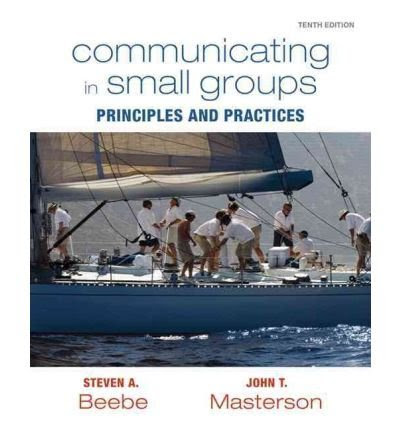 Communicating in Small Groups: Principles and Practices with MyCommunicationKit (10th Edition), by Steven A. Beebe, John T. Masterson