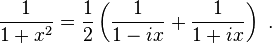 \frac{1}{1+x^2}=\frac{1}{2} \left(\frac{1}{1-ix}+\frac{1}{1+ix} \right) \ .