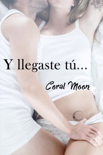 Y llegaste tu (Volume 1) (Spanish Edition), by Coral Moon