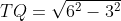 TQ=\sqrt{6^{2}-3^{2}}