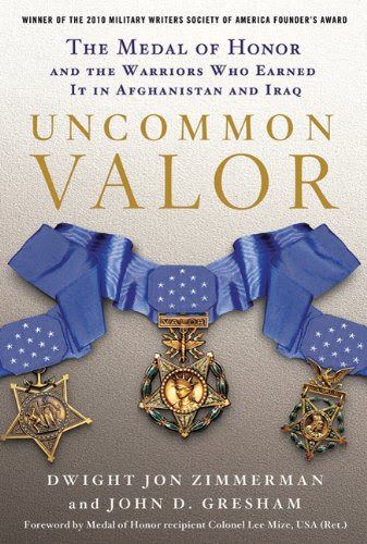 Uncommon Valor: The Medal of Honor and the Warriors Who Earned It in Afghanistan and Iraq, by Dwight Jon Zimmerman, John D. Gresham