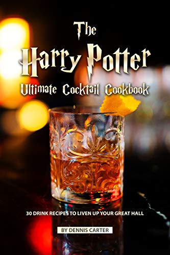 The Harry Potter Ultimate Cocktail Cookbook: 30 Drink Recipes to Liven Up Your Great Hall