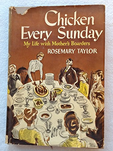Chicken Every Sunday - My Life With Mother's BoardersBy Rosemary Taylor