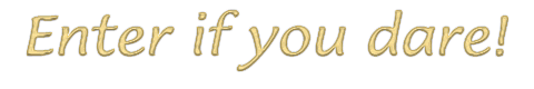 Enter if you dare!