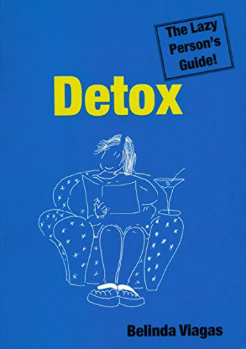 Detox: The Lazy Person's Guide!: The Simplest Way to a Fitter Body, a Clearer Mind and Higher Spirits, by Belinda Viagas
