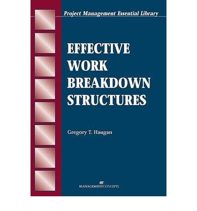 [(Effective Work Breakdown Structures )] [Author: Gregory T. Haugan] [Jan-2002], by Gregory T. Haugan