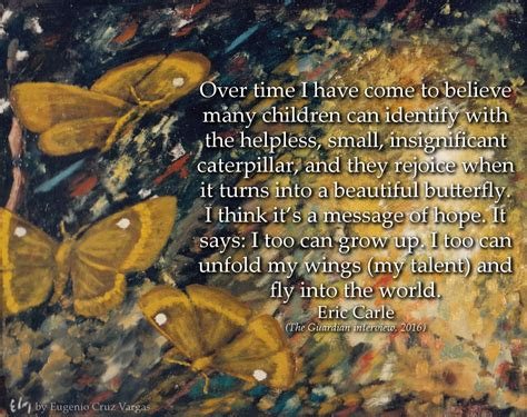 The artist's early life in germany exploring nature and the devastation and malnutrition his family experienced during the second world war . Eric Carle Quotes (The Very Hungry Caterpillar) - iPerceptive