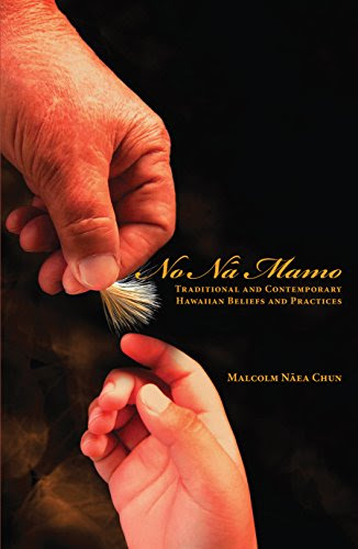 No Nā Mamo: Traditional and Contemporary Hawaiian Beliefs and Practices, by Malcolm Naea Chun