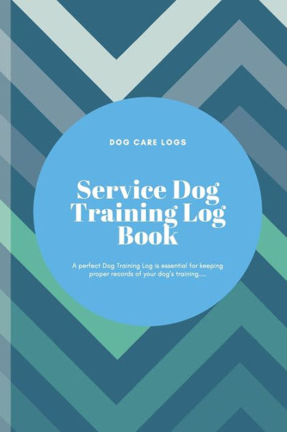 Service Dog Training Log Book Train Your Dog Daily Record Of Training Trainers Template Logbook Sheet Notebook Dog Care Logs 6 X9 With 1 Pages By Lahrech Bahia Paperback Barnes Noble
