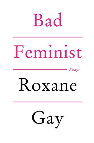 Bad Feminist: Essays, by Roxane Gay