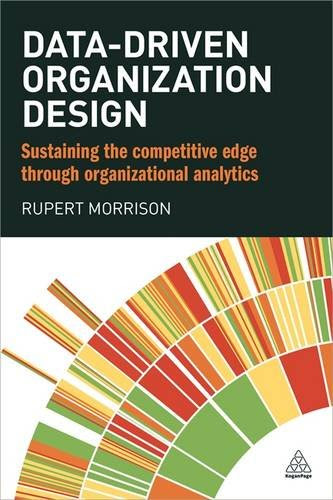 Data-driven Organization Design: Sustaining the Competitive Edge Through Organizational Analytics, by Rupert Morrison Data-driven Organization Design: Sustaining the Competitive Edge Through Organizational Analytics, by Rupert Morrison