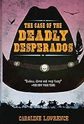 The Case of the Deadly Desperados by Caroline Lawrence