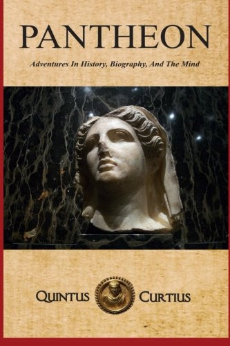 Pantheon: Adventures In History, Biography, And The Mind, by Quintus Curtius