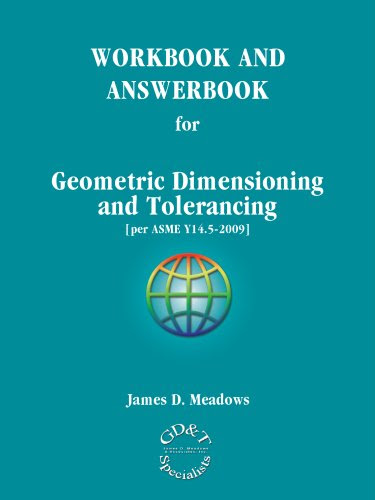 WORKBOOK AND ANSWERBOOK for Geometric Dimensioning and Tolerancing [per ASME Y14.5-2009], by James D. Meadows