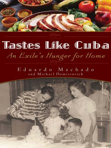 Tastes Like Cuba: An Exile's Hunger for Home, by Eduardo Machado, Michael Domitrovich