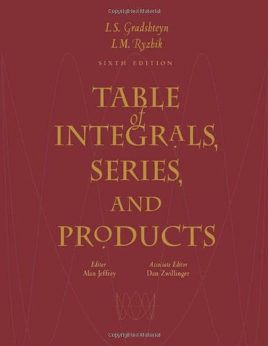 Table of Integrals, Series, and Products, Sixth Edition, by I. S. Gradshteyn, I. M. Ryzhik, Alan Jeffrey, Daniel Zwillinger Table of Integrals, Series, and Products, Sixth Edition, by I. S. Gradshteyn, I. M. Ryzhik, Alan Jeffrey, Daniel Zwillinger