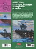 The Art of Painting Landscapes, Seascapes, and Skyscapes in Oil & Acrylic: Disover simple step-by-step techniques for painting an array of outdoor sce