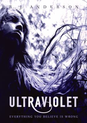 [Cover] R. J. Anderson   Ultraviolet    Everything you believe is wrong