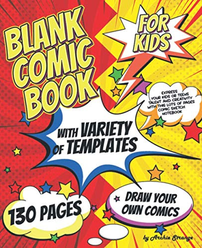 Blank Comic Book for Kids with Variety of Templates: Draw Your Own Comics - Express Your Kids or Teens Talent and Creativity with This Lots of Pages Comic Sketch Notebook (7.5x9.25, 130 Pages)