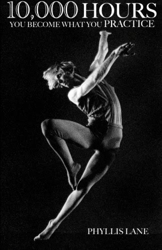 10,000 Hours: You Become What You PracticeBy Phyllis Lane