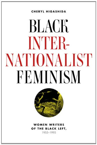 Black Internationalist Feminism: Women Writers of the Black Left, 1945-1995, by Cheryl Higashida