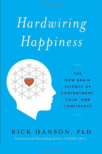 Hardwiring Happiness: The New Brain Science of Contentment, Calm, and Confidence, by Rick Hanson
