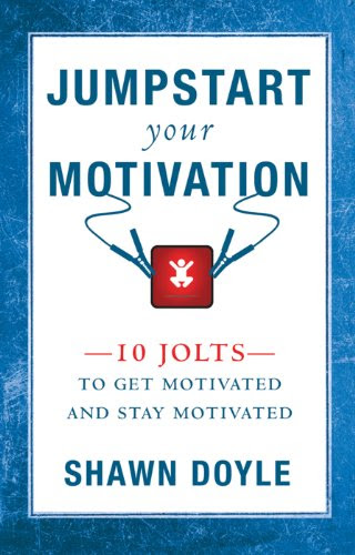 Jumpstart Your Motivation: 10 Jolts to Get Motivated and Stay Motivated, by Shawn Doyle