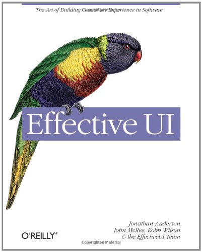 Effective UI: The Art of Building Great User Experience in Software, by EffectiveUI, Jonathan Anderson, John McRee, Robb Wilson Effective UI: The Art of Building Great User Experience in Software, by EffectiveUI, Jonathan Anderson, John McRee, Robb Wilson