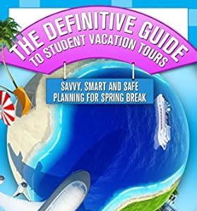 Download The Definitive Guide to Student Vacation Tours: Savvy, Smart and Safe Planning for Spring Break Kobo PDF