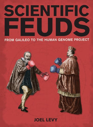 Scientific Feuds: From Galileo to the Human Genome Project, by Joel Levy