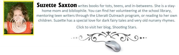 Suzette Saxton writes books for tots, teens, and in-betweens. She is represented by Suzie Townsend of FinePrint Literary.