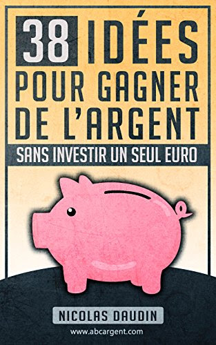 38 idées pour gagner de l'argent sans investir un seul euro (French Edition)