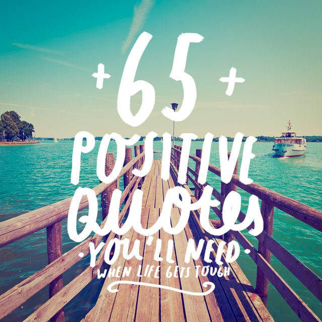 65 Positive Quotes You Ll Need When Life Gets Tough Bright Drops