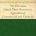 Free Reading The Hawaiian Islands Their Resources, Agricultural, Commercial and Financial B0082TC9PK English PDF