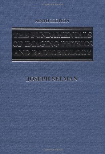 The Fundamentals of Imaging Physics and Radiobiology: For the Radiologic Technologist, by Joseph Selman