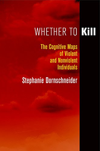Whether to Kill: The Cognitive Maps of Violent and Nonviolent Individuals, by Stephanie Dornschneider