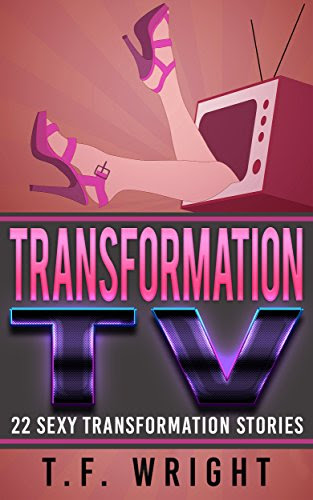Transformation TV: 22 Sexy Transformation StoriesBy T.F. Wright