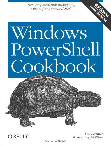 Windows PowerShell Cookbook: The Complete Guide to Scripting Microsoft's Command Shell, by Lee Holmes