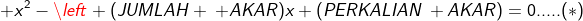 \fn_cm x^{2}-\left (JUMLAH \: AKAR)x+(PERKALIAN\: AKAR)=0.....(*)