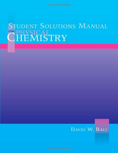 Student Solutions Manual for Physical Chemistry, by David W. Ball