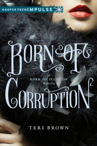 Born of Corruption: A Born of Illusion Novella by Teri Brown | Publisher: HarperTeen Impulse | Release Date: May 6, 2014 | teribrownbooks.com | #YA #Historical (Jazz-Age London - 1920s) #Paranormal #psychics #flappers
