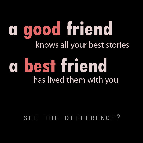 quotes about good friendship. The Difference Between Good Friend & Best Friend
